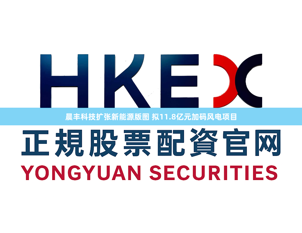 晨丰科技扩张新能源版图 拟11.8亿元加码风电项目