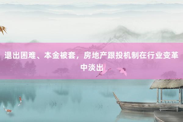退出困难、本金被套，房地产跟投机制在行业变革中淡出