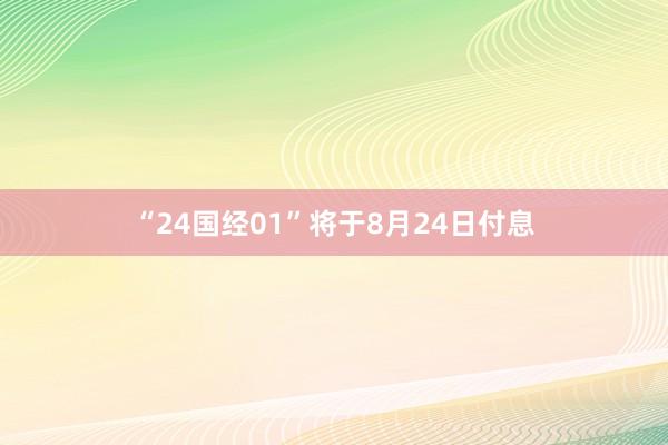 “24国经01”将于8月24日付息