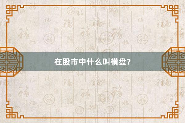 在股市中什么叫横盘？