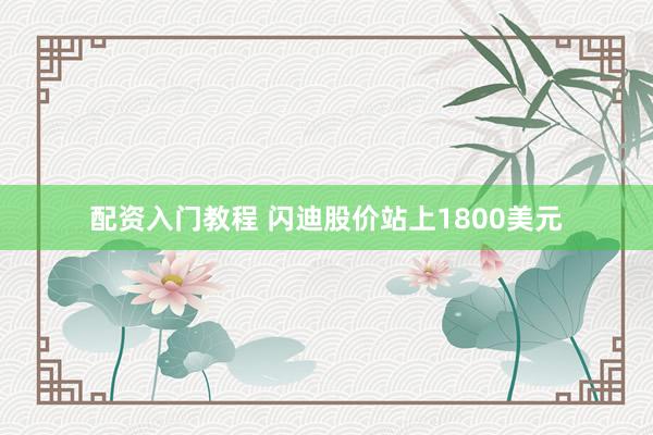 配资入门教程 闪迪股价站上1800美元