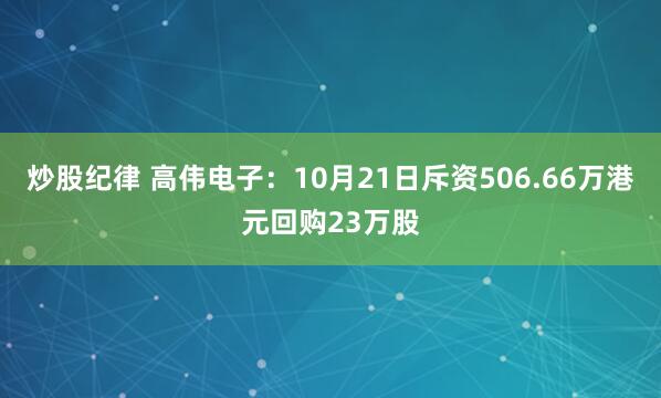 炒股纪律 高伟电子：10月21日斥资506.66万港元回购23万股